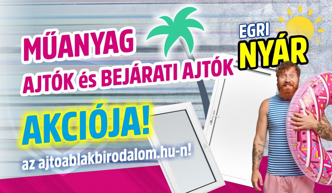 EGRI NYÁR  – Ablak és Bejárati ajtó AKCIÓK EGERBEN