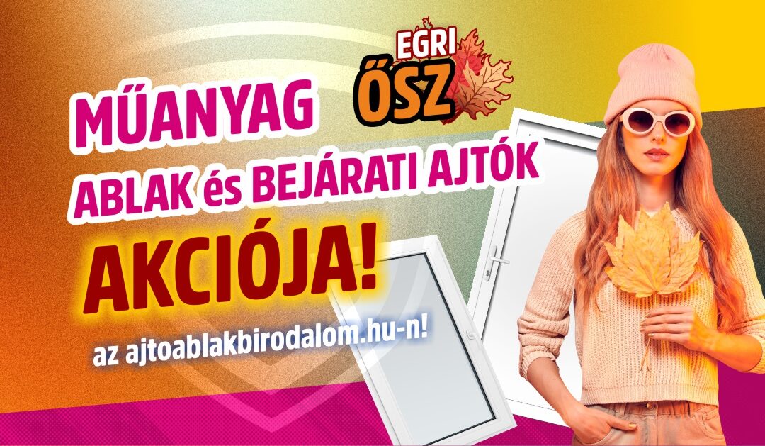 EGRI ŐSZ  – Ablak és Bejárati ajtó AKCIÓK EGERBEN